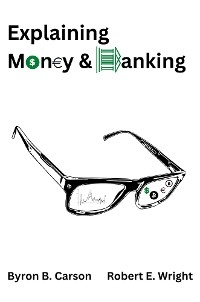 Explaining Money & Banking -  Byron B. Carson,  Robert E. Wright