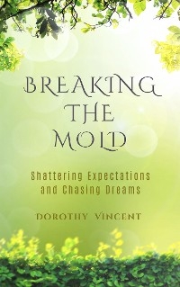 Breaking the Mold: Shattering Expectations and Chasing Dreams -  Dorothy Vincent