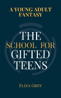 The School for Gifted Teens - Eliza Grey