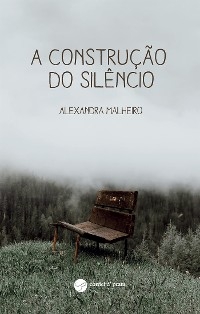 A Construção do Silêncio - Alexandra Malheiro