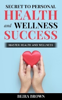 Secret To Personal Health And Wellness Success -  Beira Brown