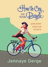 How to Cry on Your Bicycle - Jennaye Derge