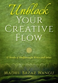 Unblock Your Creative Flow - Madhu Bazaz Wangu