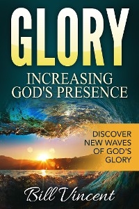 Glory: Increasing God's Presence - Bill Vincent