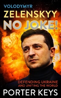 VOLODYMYR ZELENSKYY NO JOKE! DEFENDING UKRAINE AND UNITING THE WORLD -  PORTER KEYS