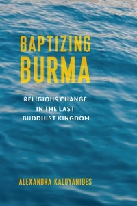 Baptizing Burma -  Alexandra Kaloyanides