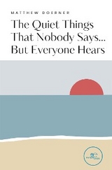 The Quiet Things That Nobody Says... But Everyone Hears - Matthew Doerner