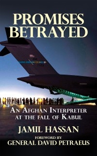 Promises Betrayed: An Afghan Interpreter at The Fall of Kabul -  Jamil Hassan