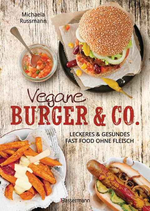 Vegane Burger & Co - Die besten Rezepte für leckeres Fast Food ohne Fleisch - -  Michaela Russmann