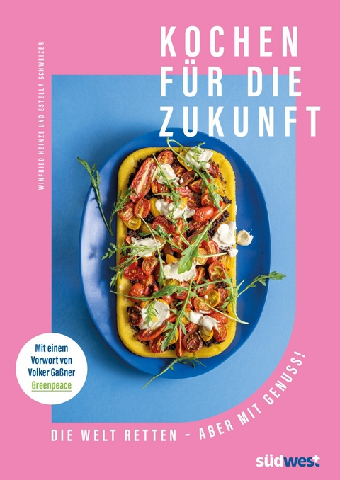 Kochen für die Zukunft  - Die Welt retten - aber mit Genuss! - Estella Schweizer