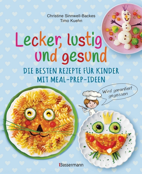 Lecker, lustig und gesund. Die besten Rezepte für Kinder mit Meal-Prep-Ideen. Wird garantiert gegessen - Christine Sinnwell-Backes, Timo Kuehn