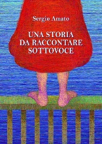 Una storia da raccontare sottovoce - Sergio Amato