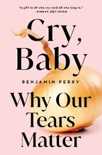 Cry, Baby: Why Our Tears Matter -  Benjamin Perry