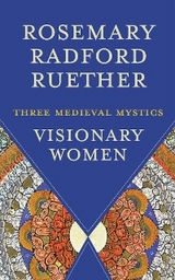 Visionary Women: Three Medieval Mystics -  Rosemary Radford Ruether