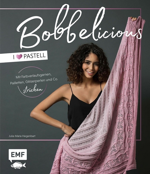 BOBBELicious stricken – I love Pastell – Kleidung, Tücher und mehr mit Farbverlaufsgarnen, Pailletten, Glitzerperlen und Co. - Julia-Maria Hegenbart