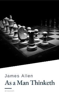 As a Man Thinketh by James Allen - Harness the Power of Your Thoughts to Transform Your Life and Achieve Lasting Success - James Allen, HB Classics