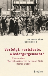 Verfolgt, „arisiert“, wiedergutgemacht? - Johannes Bähr, Ingo Köhler