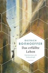 Das erfüllte Leben. Optimismus als Lebenskraft -  Dietrich Bonhoeffer