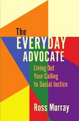 Everyday Advocate: Living Out Your Calling to Social Justice -  ROSS MURRAY