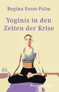 Yoginis in Zeiten der Krise - Regina Esser-Palm