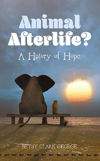 Animal Afterlife? - Betsy Clark George