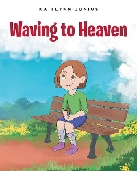 Waving to Heaven -  Kaitlynn Junius