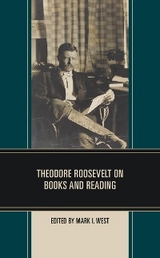 Theodore Roosevelt on Books and Reading -  Mark I. West