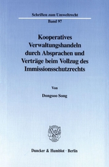 Kooperatives Verwaltungshandeln durch Absprachen und Verträge beim Vollzug des Immissionsschutzrechts. - Dongsoo Song