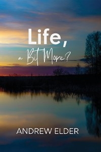 Life, a Bit More? -  Andrew Elder
