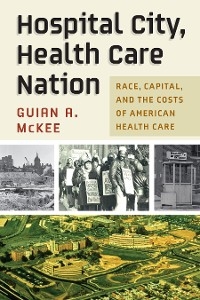 Hospital City, Health Care Nation -  Guian A. McKee