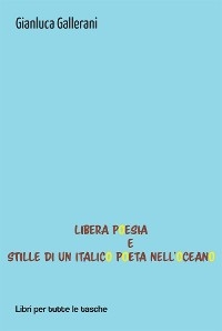 Libera Poesia e Stille di un italico poeta nell'oceano - Gianluca Gallerani