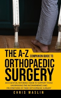 The A-Z companion guide to orthopaedic surgery - Chris Maslin