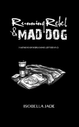 Running Rebel & Mad Dog, A Memoir of Heirlooms Left Behind - Isobella Jade