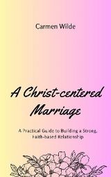 A Christ-centered Marriage - Carmen Wilde