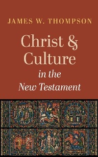 Christ and Culture in the New Testament -  James W. Thompson