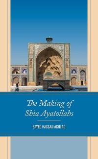 Making of Shia Ayatollahs -  Sayed Hassan Akhlaq