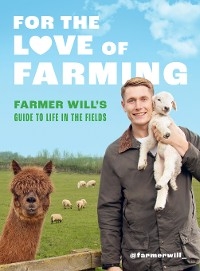 For the Love of Farming : Farmer Will's Guide to Life in the Fields -  Farmer Will