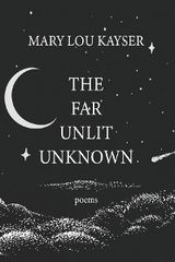 The Far Unlit Unknown - Mary Lou Kayser