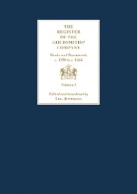 Register of the Goldsmiths' Company Vol I : Deeds and Documents, c. 1190 to c. 1666