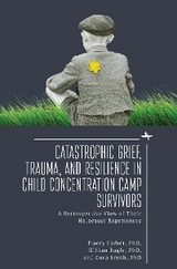Catastrophic Grief, Trauma, and Resilience in Child Concentration Camp Survivors - Tracey Rori Farber, Gillian Eagle, Cora Smith