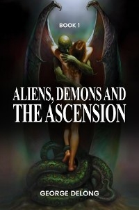 Aliens, Demons, & The Ascension -  George DeLong