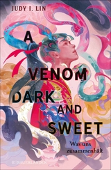 A Venom Dark and Sweet - Was uns zusammenhält -  Judy I. Lin