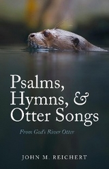 Psalms, Hymns, & Otter Songs -  John M. Reichert