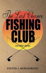 THE LAST CHANCE FISHING CLUB  and other stories - Steven Murgatroyd