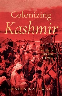 Colonizing Kashmir -  Hafsa Kanjwal