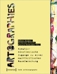 Artographies - Kreativ-künstlerische Zugänge zu einer machtkritischen Raumforschung - 