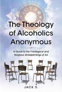The Theology of Alcoholics Anonymous - Jack S.