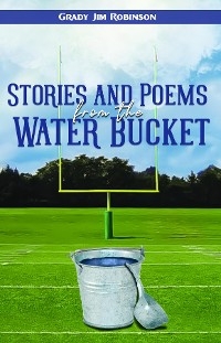 Stories and Poems from the Water Bucket -  Grady Jim Robinson