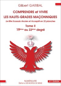 Comprendre et vivre les hauts-grades maçonniques - Le rite écossais ancien et accepté en 33 planches - Tome 2 - Gilbert Garibal