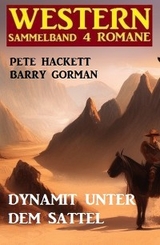 Dynamit unter dem Sattel: Western Sammelband 4 Romane - Barry Gorman, Pete Hackett